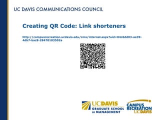 Creating QR Code: Link shorteners
http://campusrecreation.ucdavis.edu/cms/internal.aspx?uid=04c6dd03-ae39-
4db7-bac8-28470103502a
 