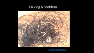 Zach Chisholm, flickr
Picking a problem
 