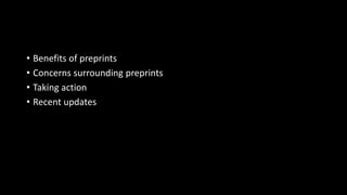 • Benefits of preprints
• Concerns surrounding preprints
• Taking action
• Recent updates
 