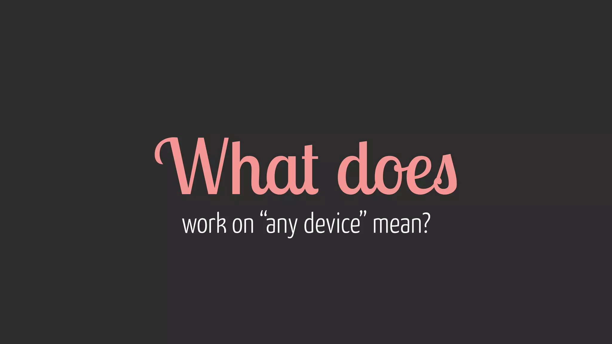 What does work on “any device” mean? 
 