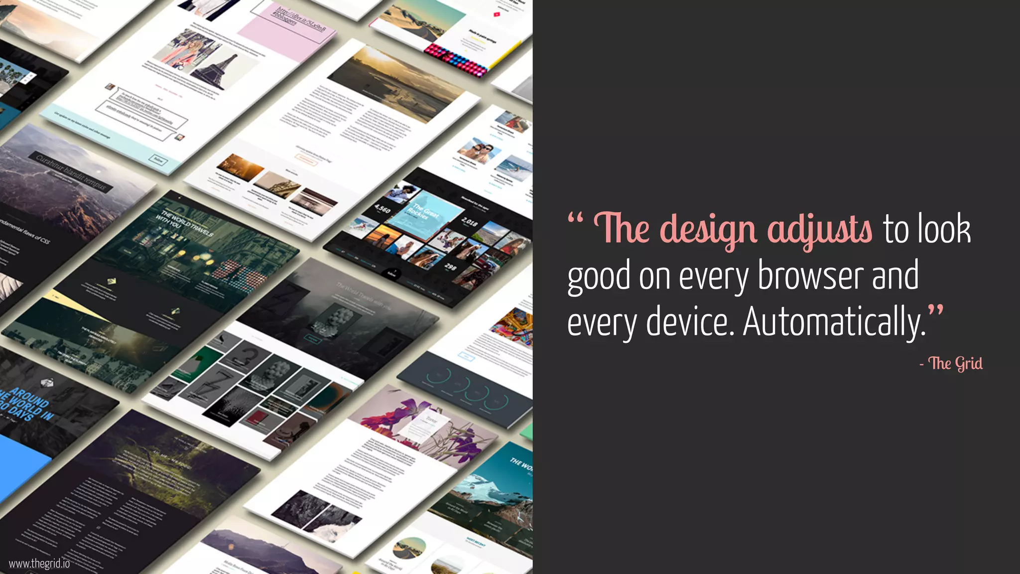 www.thegrid.io 
“ The design adjusts to look 
good on every browser and 
every device. Automatically.” 
- The Grid 
 