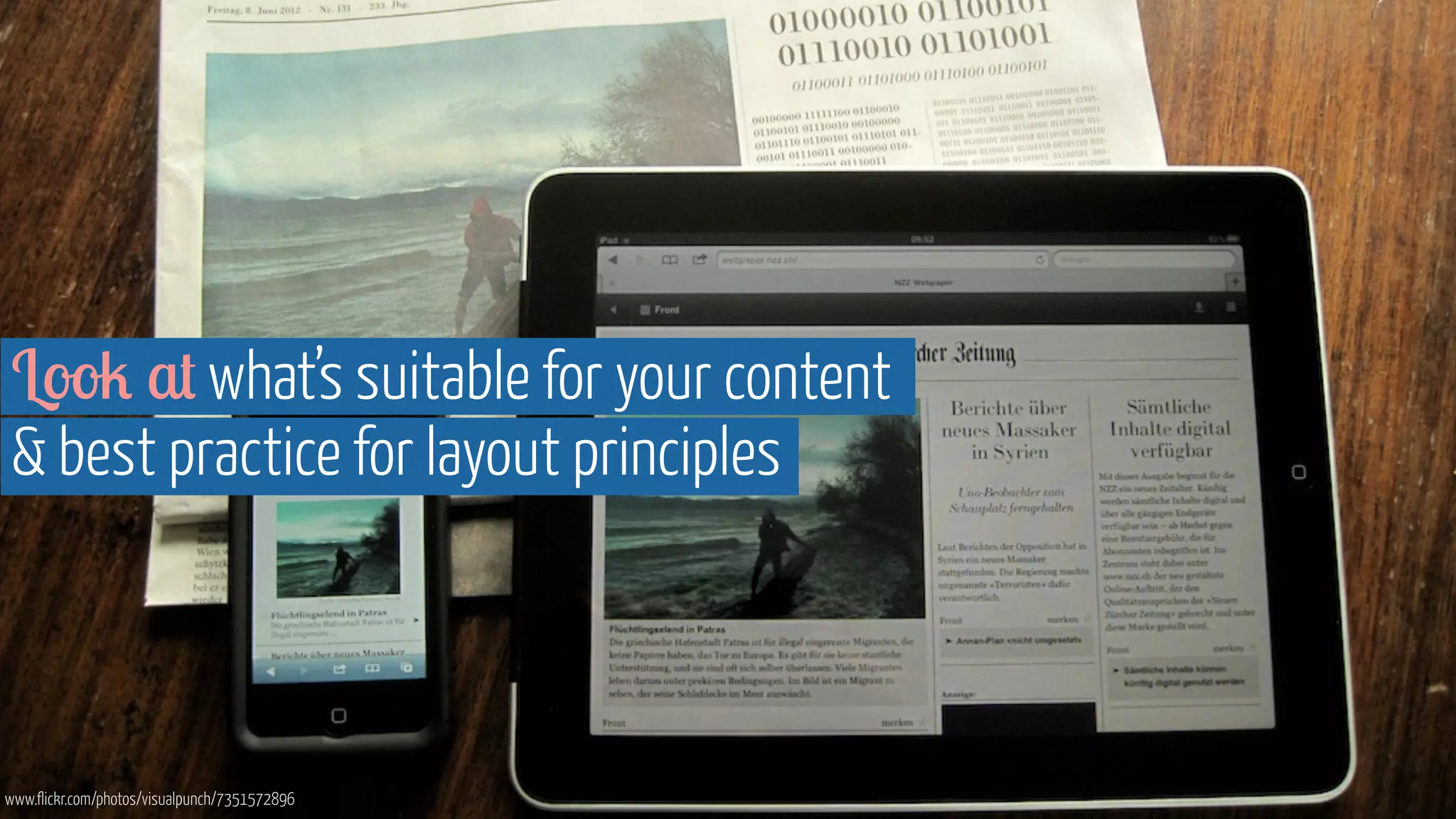 Look at what’s suitable for your content 
 best practice for layout principles 
www.flickr.com/photos/visualpunch/7351572896 
 