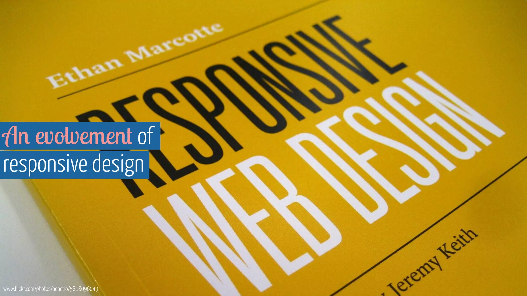 An evolvement of 
responsive design 
www.flickr.com/photos/adactio/5818096043 
 