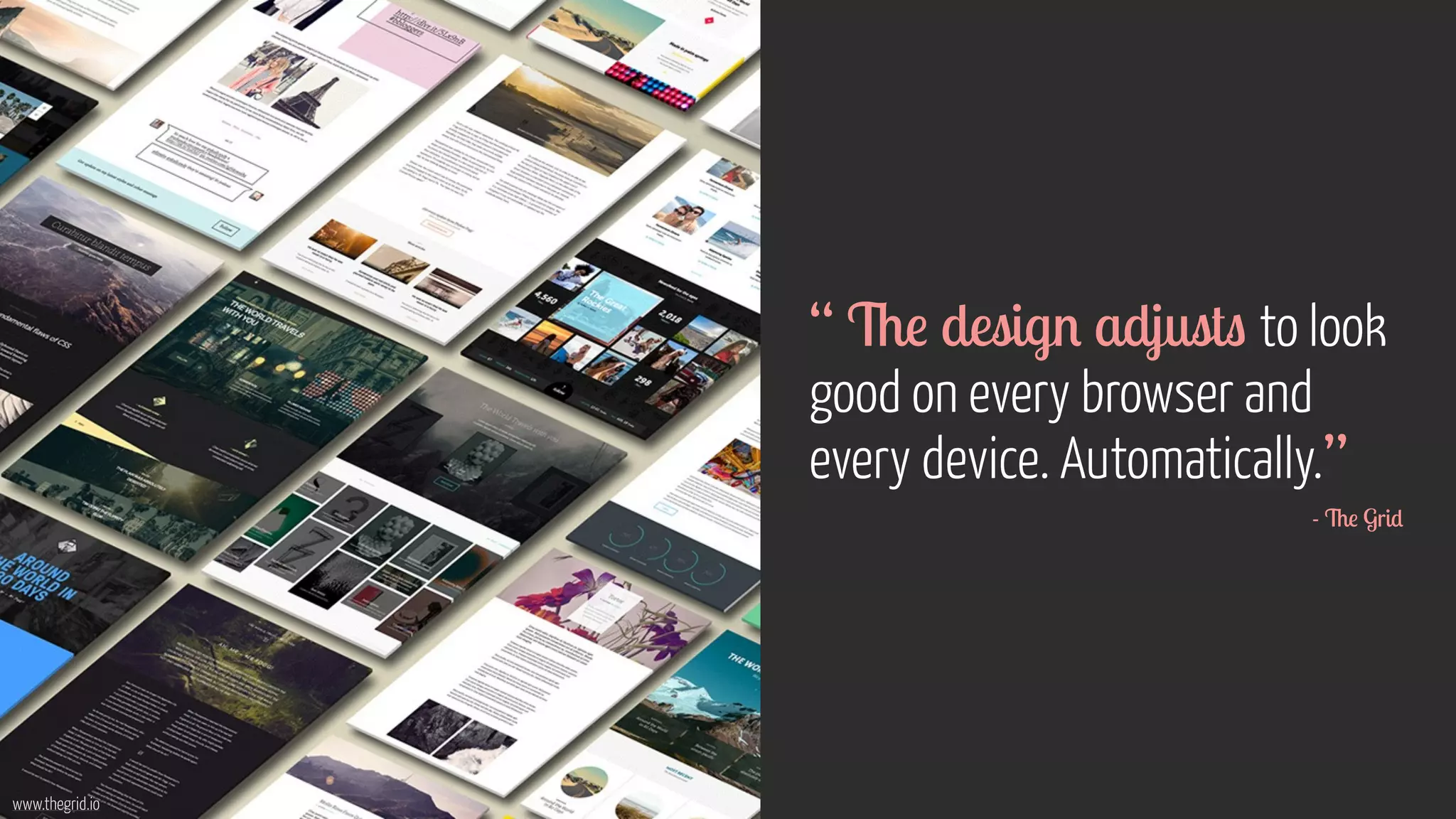 www.thegrid.io 
“ The design adjusts to look 
good on every browser and 
every device. Automatically.” 
- The Grid 
 