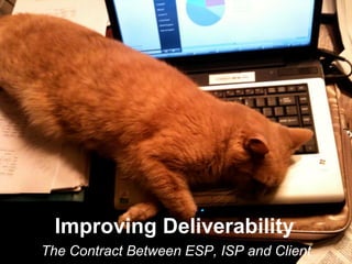 Improving Deliverability
The Contract Between ESP, ISP and Client
 