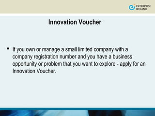 Innovation Voucher


 If you own or manage a small limited company with a
  company registration number and you have a business
  opportunity or problem that you want to explore - apply for an
  Innovation Voucher.
 