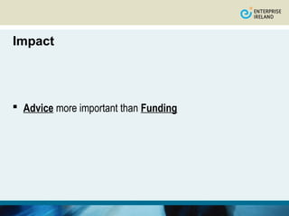 Impact




 Advice more important than Funding
 