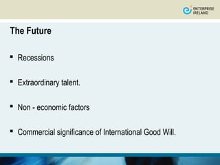 The Future

 Recessions

 Extraordinary talent.

 Non - economic factors

 Commercial significance of International Good Will.
 