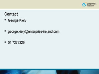 Contact
 George Kiely

 george.kiely@enterprise-ireland.com

 01 7272329
 