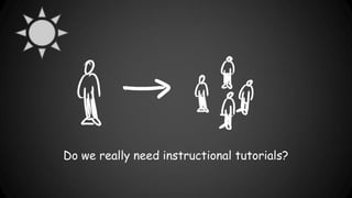 Do we really need instructional tutorials?