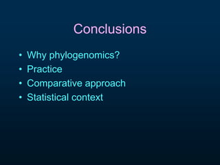Conclusions 
• Why phylogenomics? 
• Practice 
• Comparative approach 
• Statistical context 
 