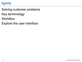 10 © Copyright IBM Corporation 2015
Module objectives
In this module you learn about:
 Problems that UrbanCode Deploy helps to solve
 A workflow for a basic deployment
 The purpose of snapshots and inventory
 User interface navigation
 The UrbanCode Deploy topology
 Server and agent communication
 