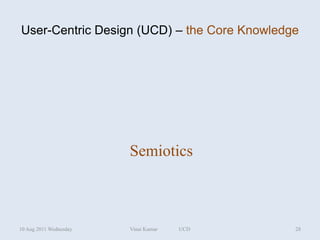 User-Centric Design (UCD) – the Core Knowledge




                        Semiotics



10 Aug 2011 Wednesday   Vinai Kumar   UCD    28
 