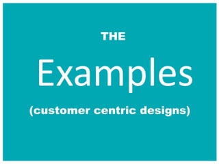 Examples
THE
(customer centric designs)
 