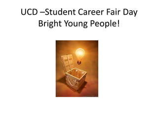 UCD –Student Career Fair Day
Bright Young People!
 
