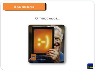 O mundo muda... O Itaú Unibanco 