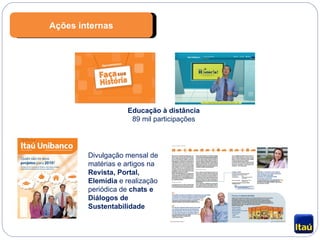 Educação à distância 89 mil participações Divulgação mensal de matérias e artigos na  Revista, Portal, Elemídia  e realização periódica de  chats e Diálogos de Sustentabilidade Ações internas 