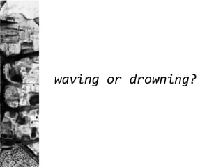 waving or drowning? 