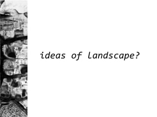 ideas of landscape? 