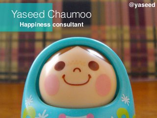 Yaseed Chaumoo
Happiness consultant
@yaseed
 