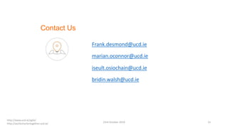 Contact Us
bridin.walsh@ucd.ie
iseult.osiochain@ucd.ie
marian.oconnor@ucd.ie
Frank.desmond@ucd.ie
23rd October 2019 15
http://www.ucd.ie/agile/
http://worksmartertogether.ucd.ie/
 
