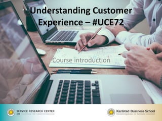 Understanding Customer
Experience – #UCE72
Course introduction
 
