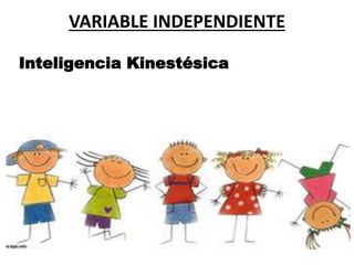 VARIABLE INDEPENDIENTE
Inteligencia Kinestésica
 