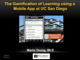 The Gamification of Learning using a 
Mobile App at UC San Diego 
Marlo Young, MLS 
 