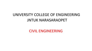 UNIVERSITY COLLEGE OF ENGINEERING
JNTUK NARASARAOPET
CIVIL ENGINEERING
 