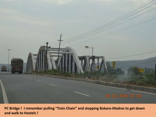 PC Bridge ! I remember pulling “Train Chain” and stopping Bokaro-Madras to get down
and walk to Hostels !
 
