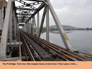 The PC Bridge. Train Line. We stopped many a trains here ! Once upon a time….
 