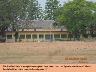 The Football Field – we spent some good time here… and the Gymnasium beyond. Manas
Panda built his chest muscles here I guess ;-)
 