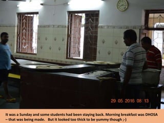 It was a Sunday and some students had been staying back. Morning breakfast was DHOSA
– that was being made. But it looked too thick to be yummy though ;-)
 