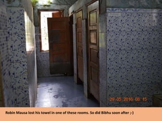 Robin Mausa lost his towel in one of these rooms. So did Bibhu soon after ;-)
 