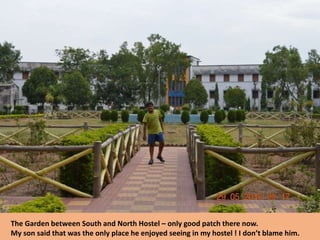 The Garden between South and North Hostel – only good patch there now.
My son said that was the only place he enjoyed seeing in my hostel ! I don’t blame him.
 