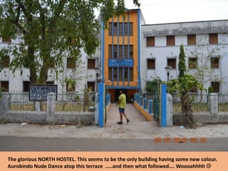 The glorious NORTH HOSTEL. This seems to be the only building having some new colour.
Aurobindo Nude Dance atop this terrace …..and then what followed…. Woooahhhh 
 