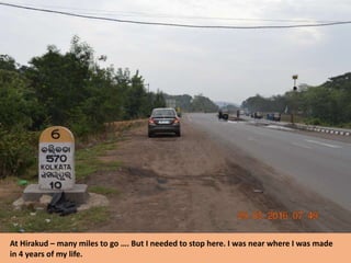 At Hirakud – many miles to go …. But I needed to stop here. I was near where I was made
in 4 years of my life.
 
