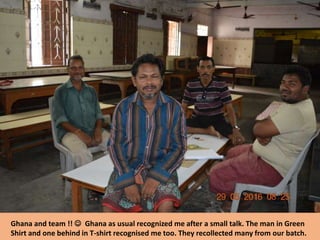 Ghana and team !!  Ghana as usual recognized me after a small talk. The man in Green
Shirt and one behind in T-shirt recognised me too. They recollected many from our batch.
 