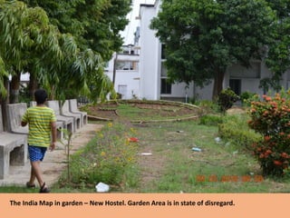 The India Map in garden – New Hostel. Garden Area is in state of disregard.
 