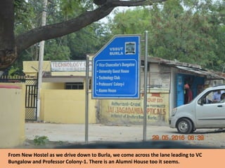 From New Hostel as we drive down to Burla, we come across the lane leading to VC
Bungalow and Professor Colony-1. There is an Alumni House too it seems.
 