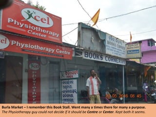 Burla Market – I remember this Book Stall. Went many a times there for many a purpose.
The Physiotherapy guy could not decide if it should be Centre or Center. Kept both it seems.
 