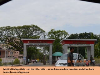 Medical College Gate – on the other side – as we leave medical premises and drive back
towards our college area.
 