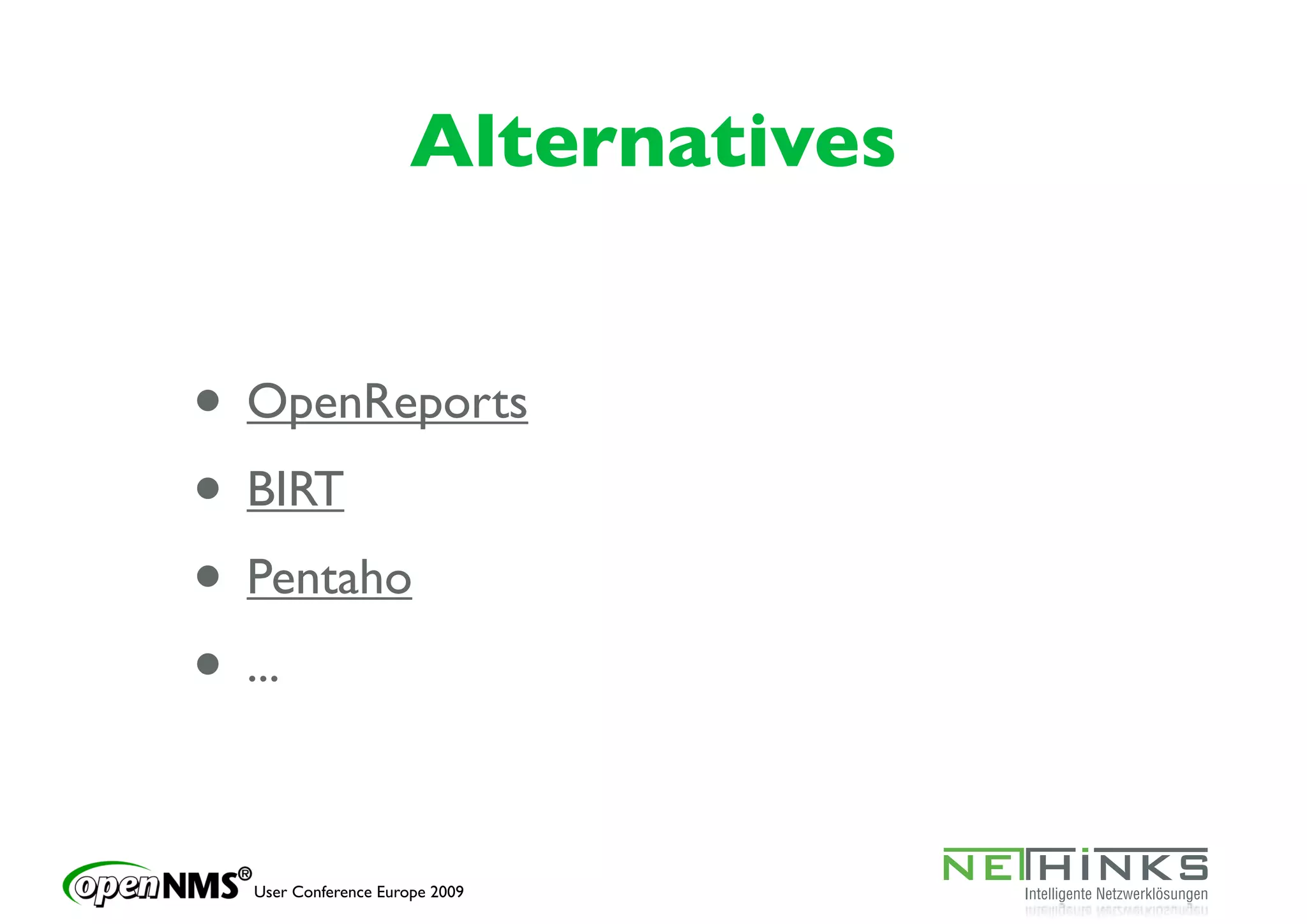 Alternatives


• OpenReports
• BIRT
• Pentaho
• ...

  User Conference Europe 2009
 