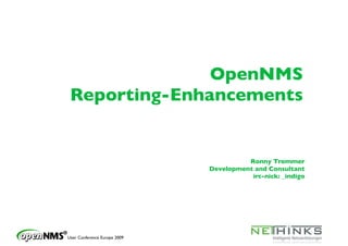 OpenNMS
 Reporting-Enhancements


                                        Ronny Trommer
                              Development and Consultant
                                         irc-nick: _indigo




User Conference Europe 2009
 
