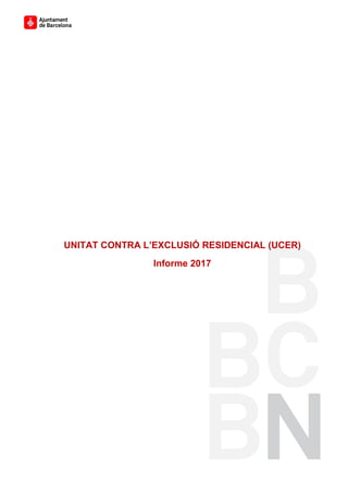 UNITAT CONTRA L’EXCLUSIÓ RESIDENCIAL (UCER)
Informe 2017
 