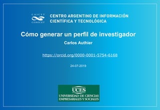 Cómo generar un perfil de investigador
Carlos Authier
24-07-2019
https://orcid.org/0000-0001-5754-6168
 