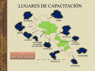 LUGARES DE CAPACITACIÓN AHOME GUASAVE SALVADOR ALVARADO (GUAMUCHIL) CULIACÁN MAZATLAN NAVOLATO EL FUERTE CHOIX ELOTA (LA C...