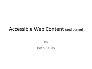 Accessible Web Content (and design) By Beth Sallay 