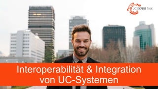 Interoperabilität & Integration
von UC-Systemen
 