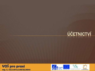 ÚČETNICTVÍ

VOŠ pro praxi
reg. č.: CZ.1.07/2.1.00/32.0044

 